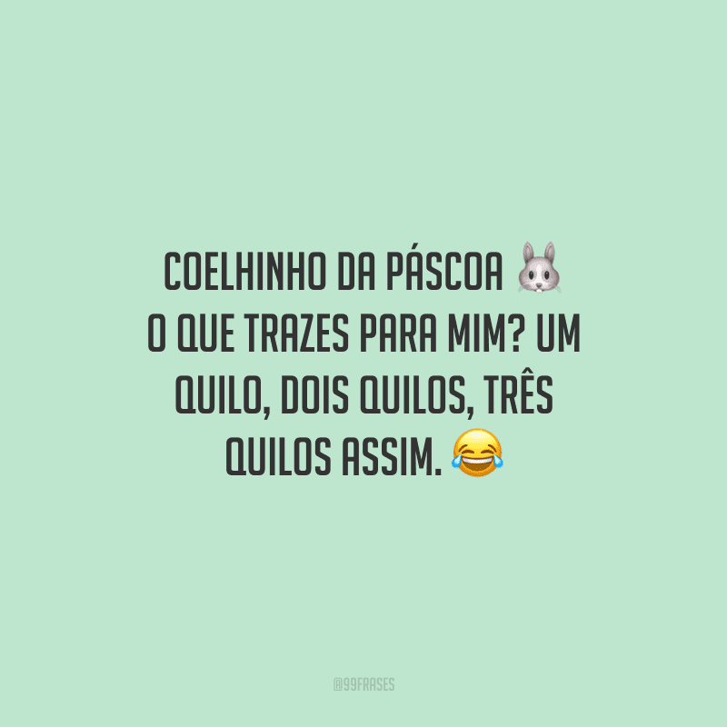 Coelhinho da Páscoa o que trazes para mim? Um quilo, dois quilos, três quilos assim.