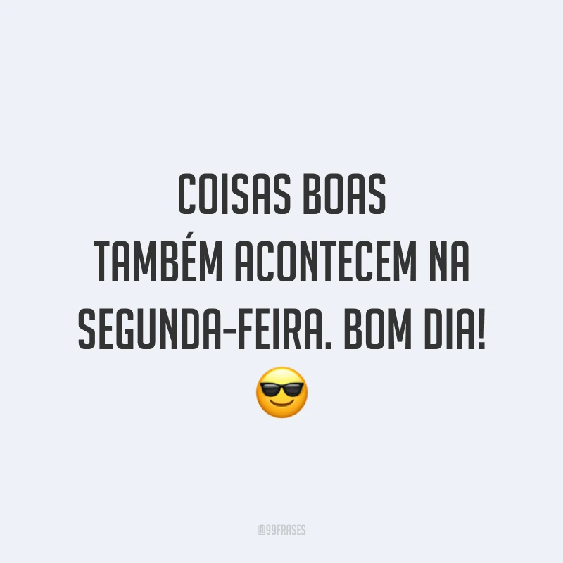 Coisas boas também acontecem na segunda-feira. Bom dia! 😎