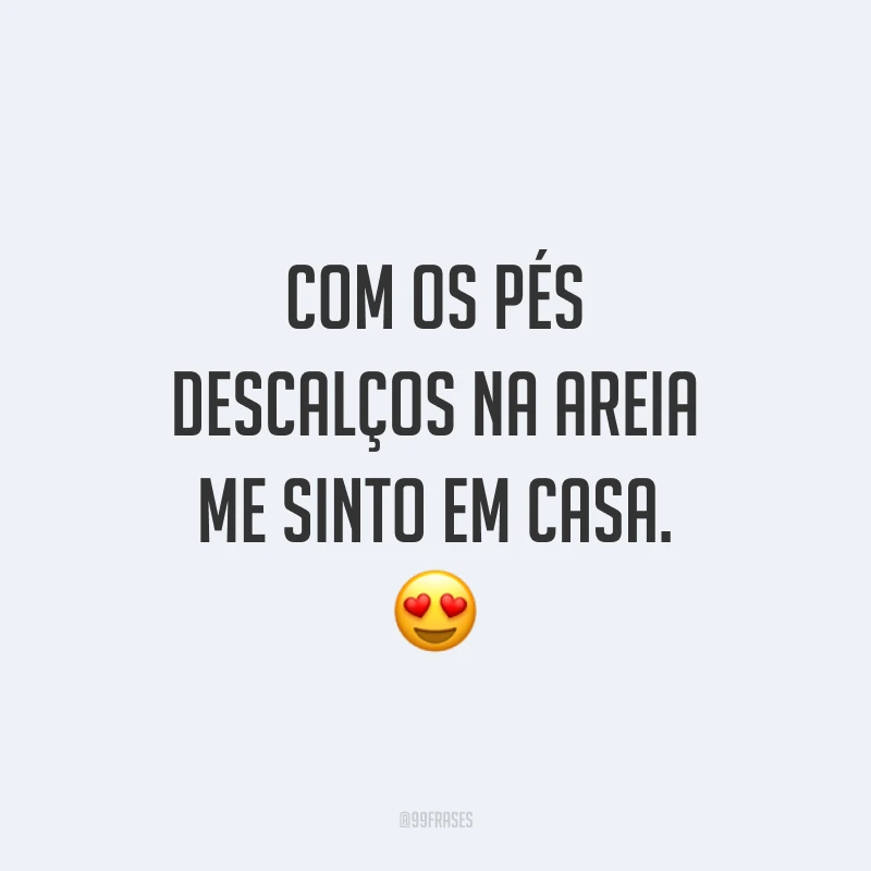 Com os pés descalços na areia me sinto em casa. 😍