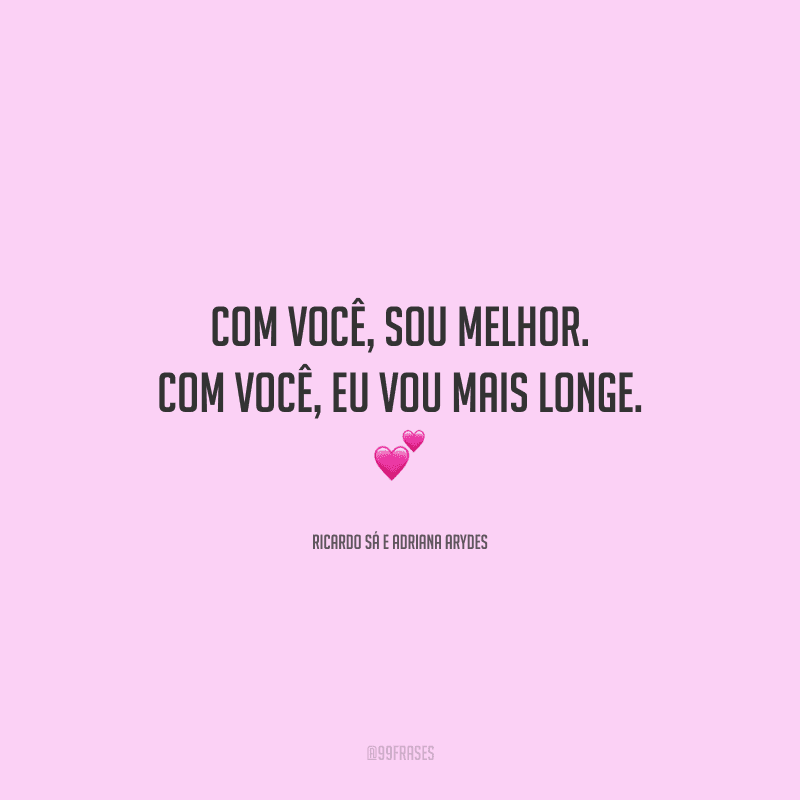 Com você, sou melhor. Com você, eu vou mais longe. 