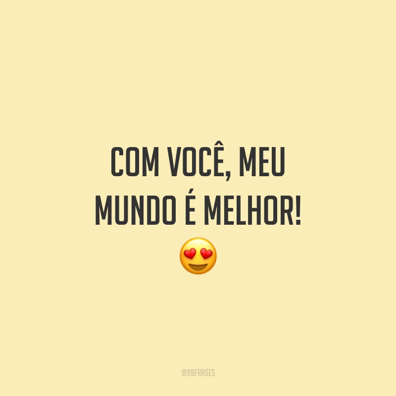 Com você, meu mundo é melhor!