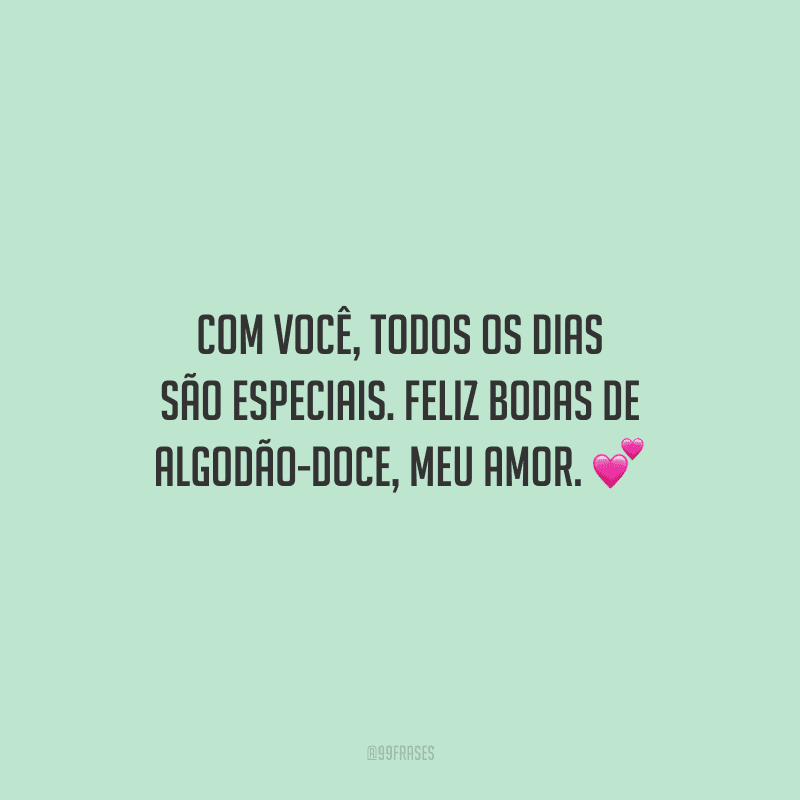 Com você, todos os dias são especiais. Feliz bodas de algodão-doce, meu amor.