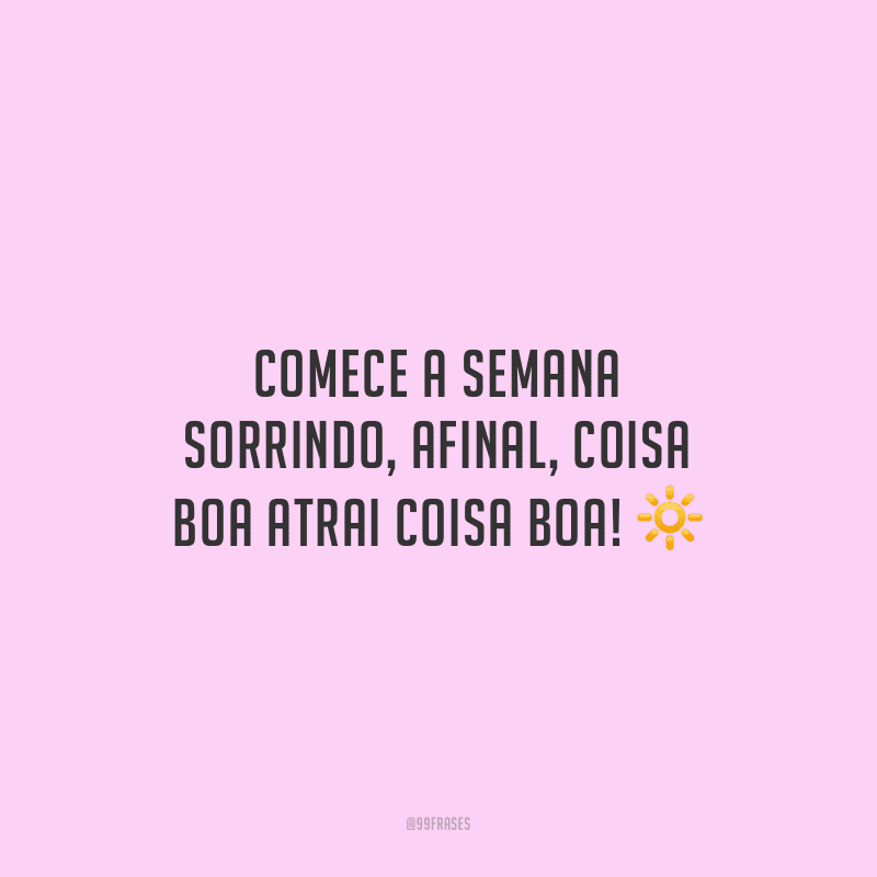 Comece a semana sorrindo, afinal, coisa boa atrai coisa boa!