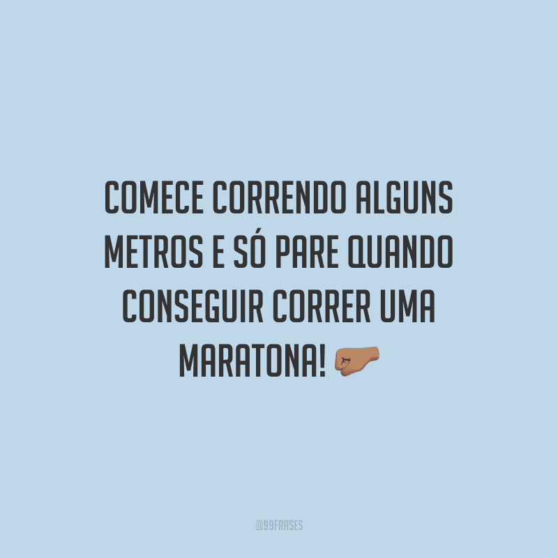 Comece correndo alguns metros e só pare quando conseguir correr uma maratona!