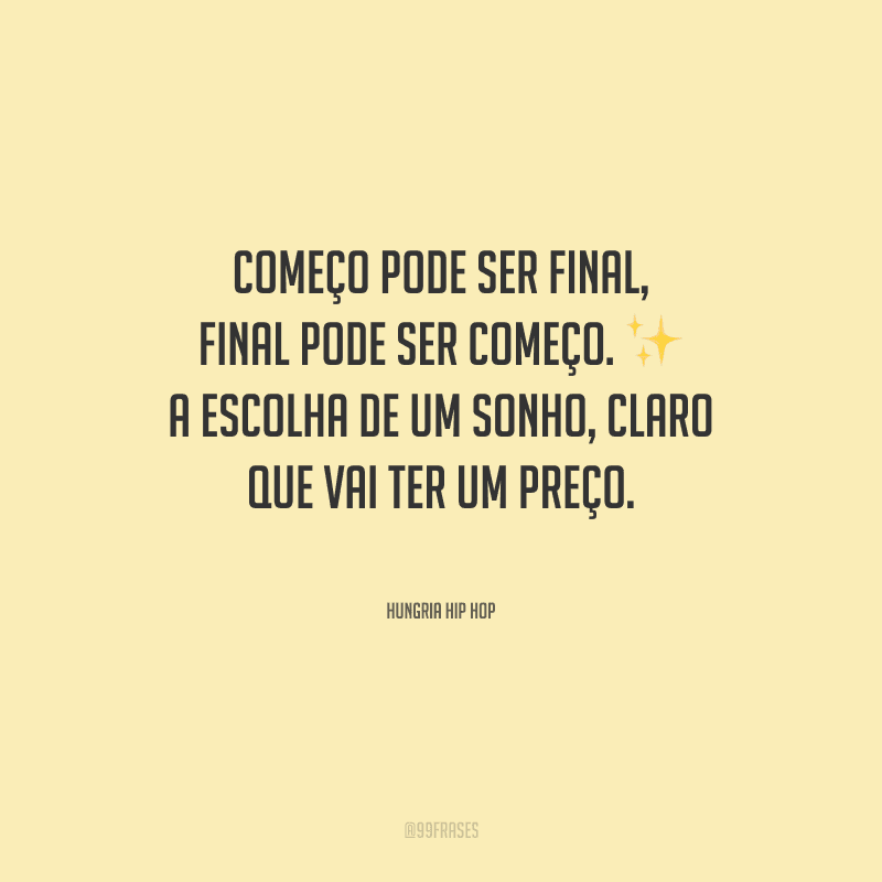 Começo pode ser final, final pode ser começo. A escolha de um sonho, claro que vai ter um preço.