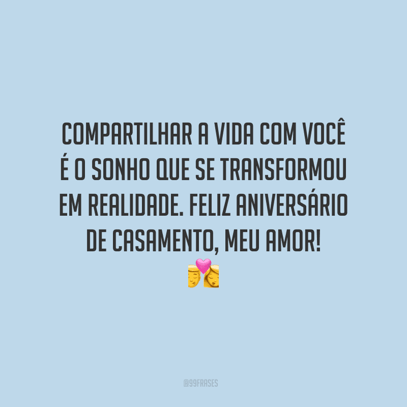 Compartilhar a vida com você é o sonho que se transformou em realidade. Feliz aniversário de casamento, meu amor!