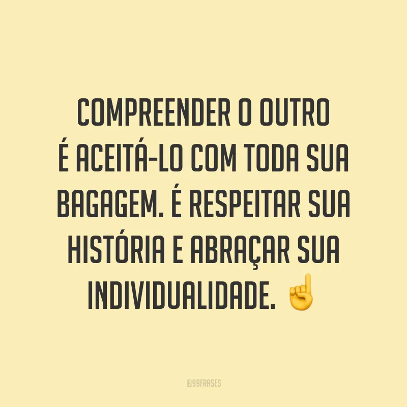 Compreender o outro é aceitá-lo com toda sua bagagem. É respeitar sua história e abraçar sua individualidade. ☝️
