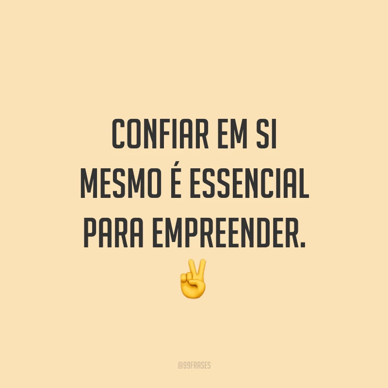 Confiar em si mesmo é essencial para empreender. ✌