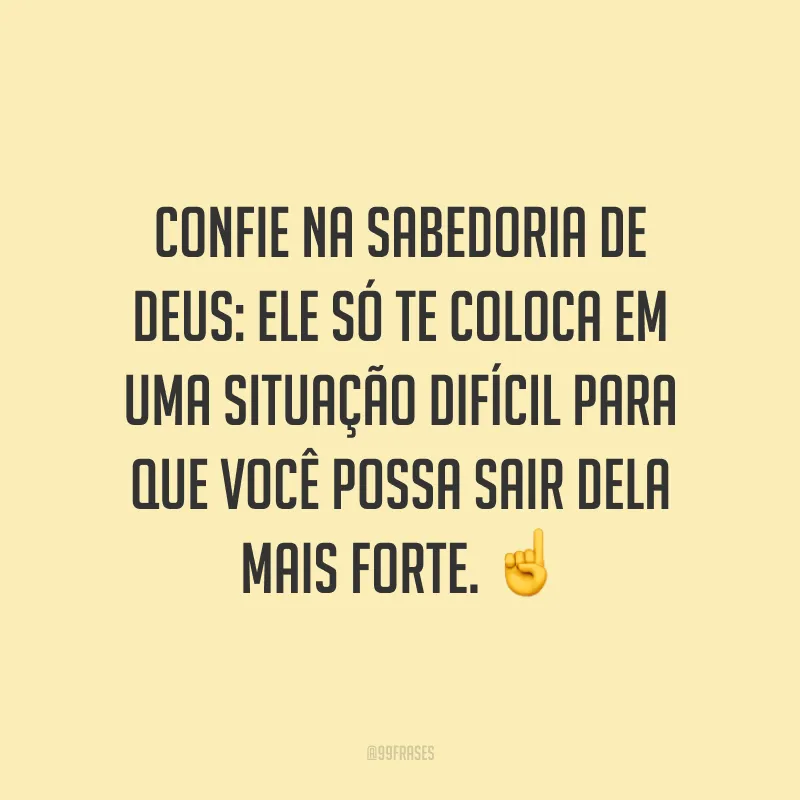 Confie na sabedoria de Deus: Ele só te coloca em uma situação difícil para que você possa sair dela mais forte. ☝️