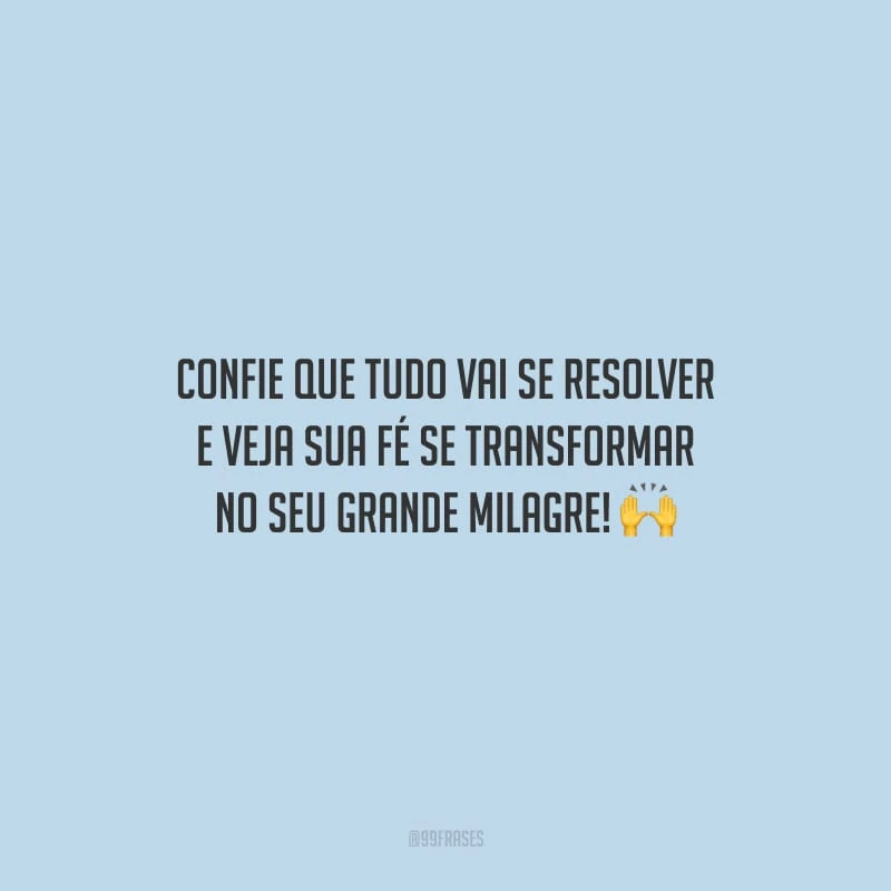 Confie que tudo vai se resolver e veja sua fé se transformar no seu grande milagre!