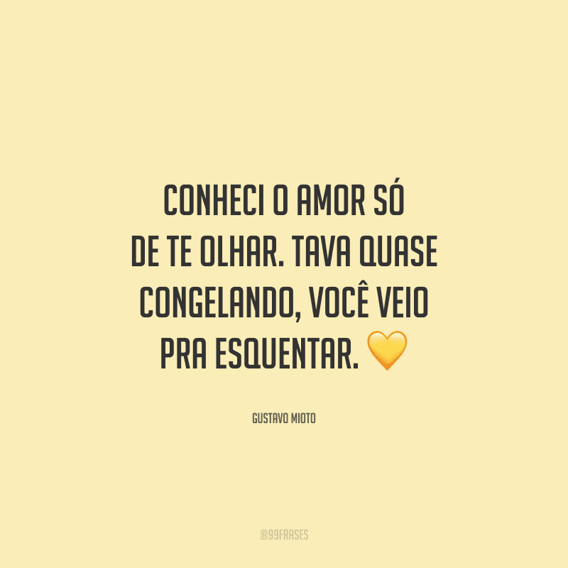Conheci o amor só de te olhar. Tava quase congelando, você veio pra esquentar. 