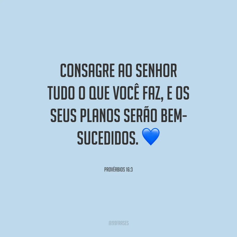 Consagre ao Senhor tudo o que você faz, e os seus planos serão bem-sucedidos.
