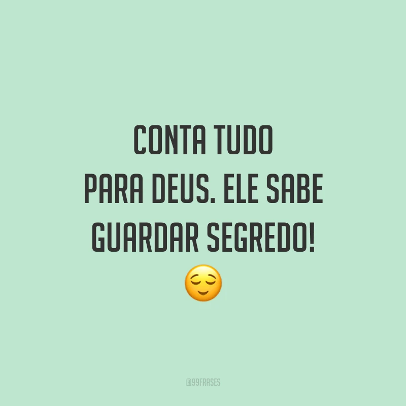 Conta tudo para Deus. Ele sabe guardar segredo! 😌