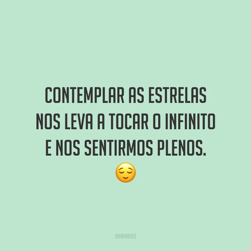 Contemplar as estrelas nos leva a tocar o infinito e nos sentirmos plenos. ?