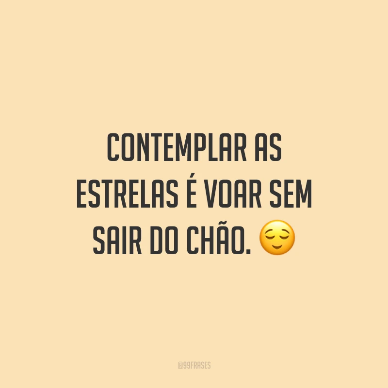 Contemplar as estrelas é voar sem sair do chão. ?