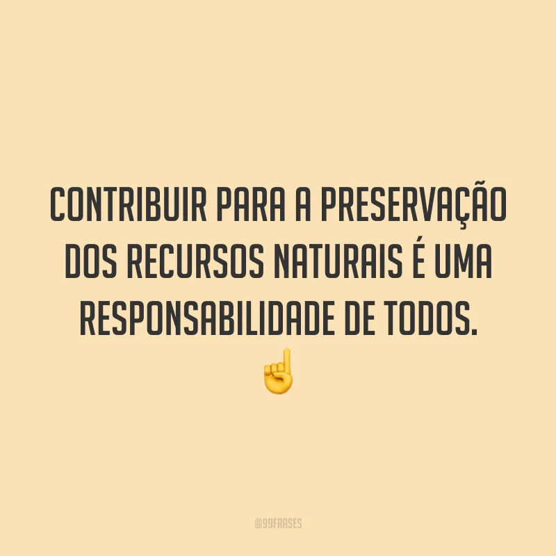 Contribuir para a preservação dos recursos naturais é uma responsabilidade de todos. ☝️