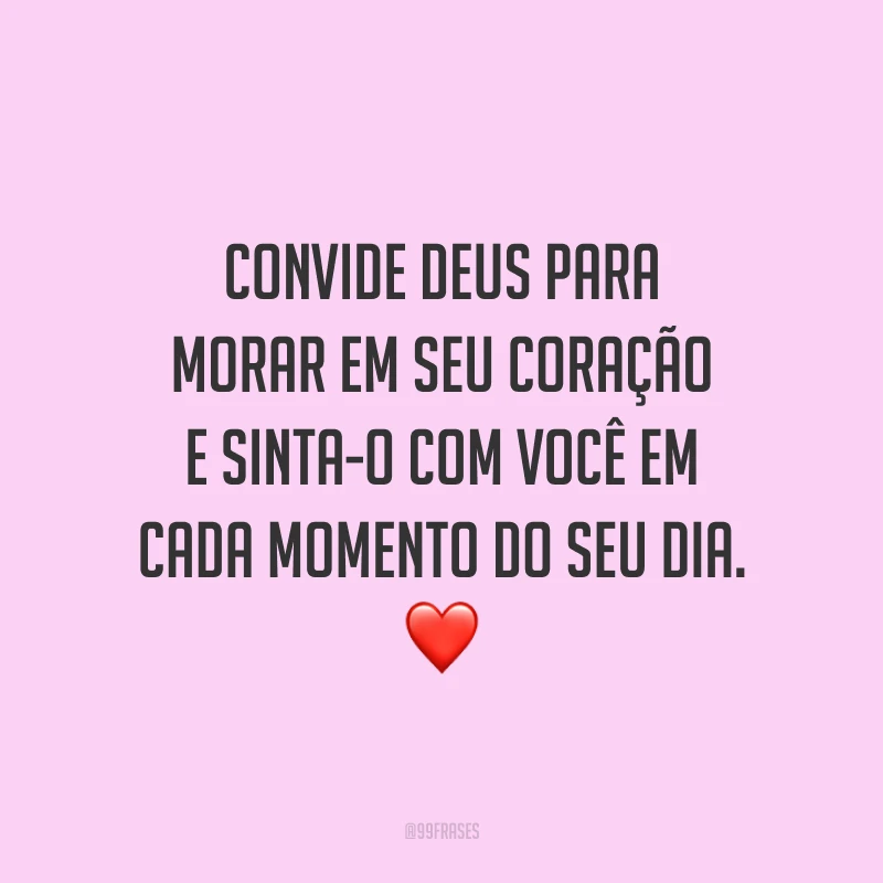 Convide Deus para morar em seu coração e sinta-o com você em cada momento do seu dia. ❤