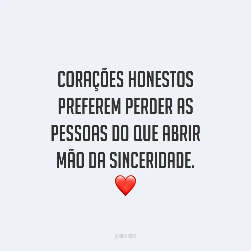 Corações honestos preferem perder as pessoas do que abrir mão da sinceridade. ❤️