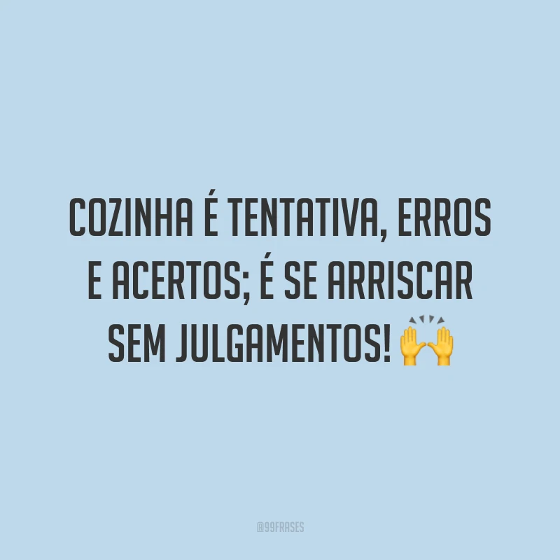 Cozinha é tentativa, erros e acertos; é se arriscar sem julgamentos! 🙌