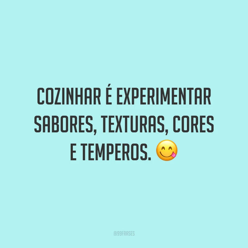 Cozinhar é experimentar sabores, texturas, cores e temperos. 😋