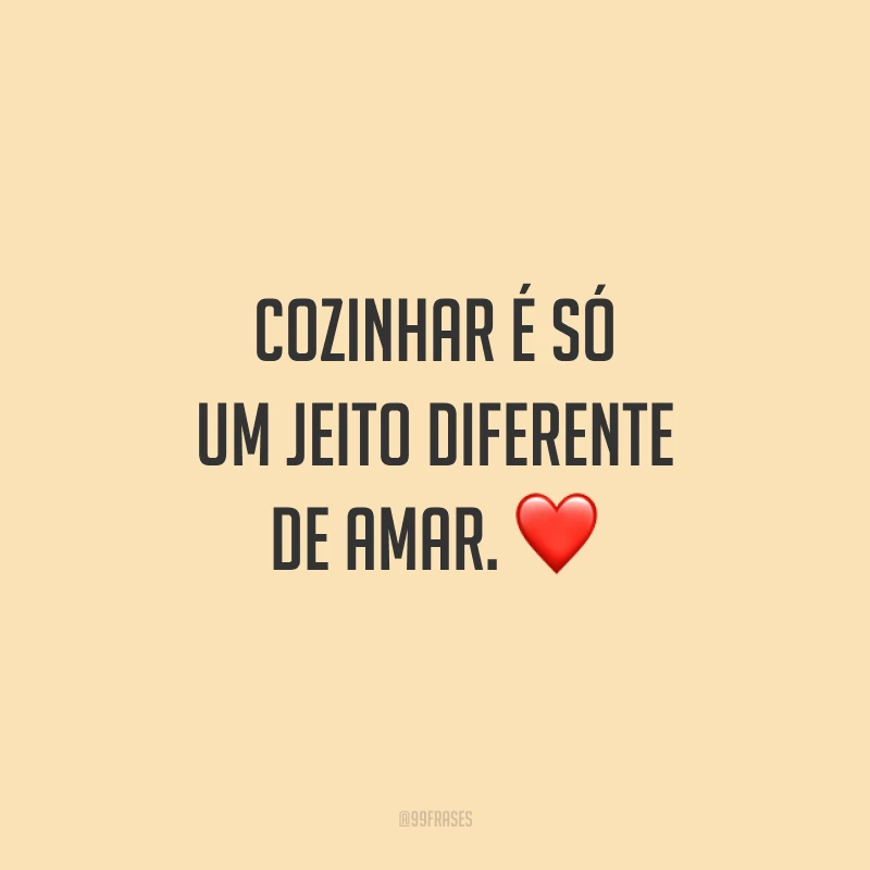 Cozinhar é só um jeito diferente de amar. ❤️