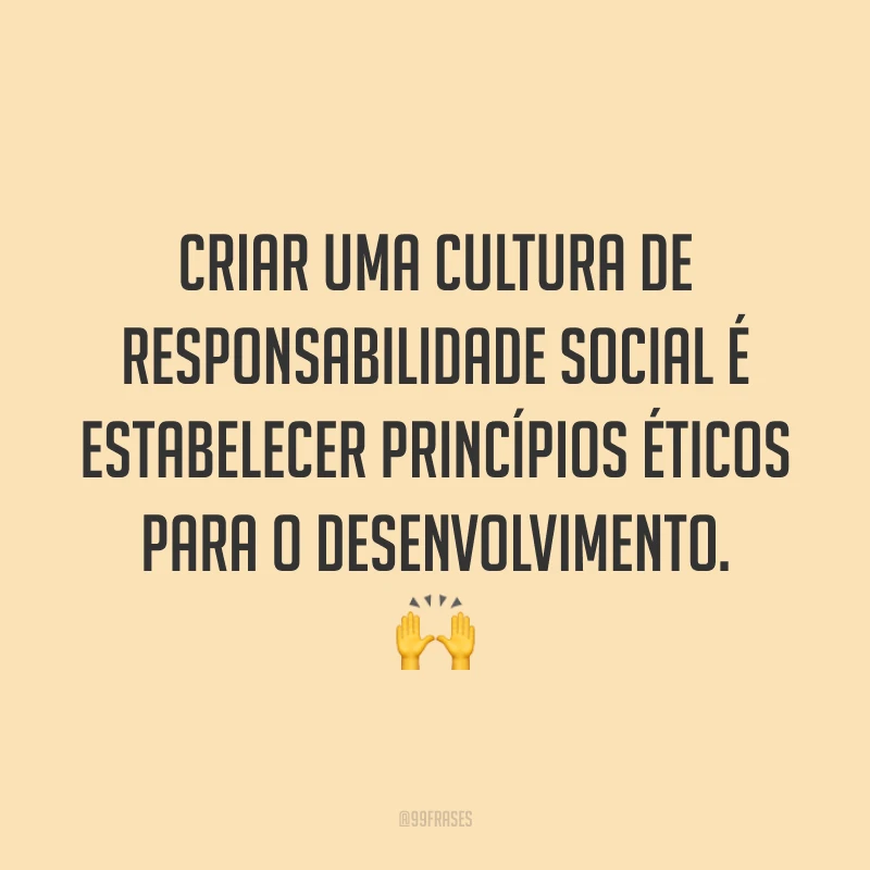 Criar uma cultura de responsabilidade social é estabelecer princípios éticos para o desenvolvimento. 🙌