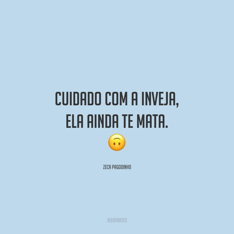 Cuidado com a inveja, ela ainda te mata. 🙃