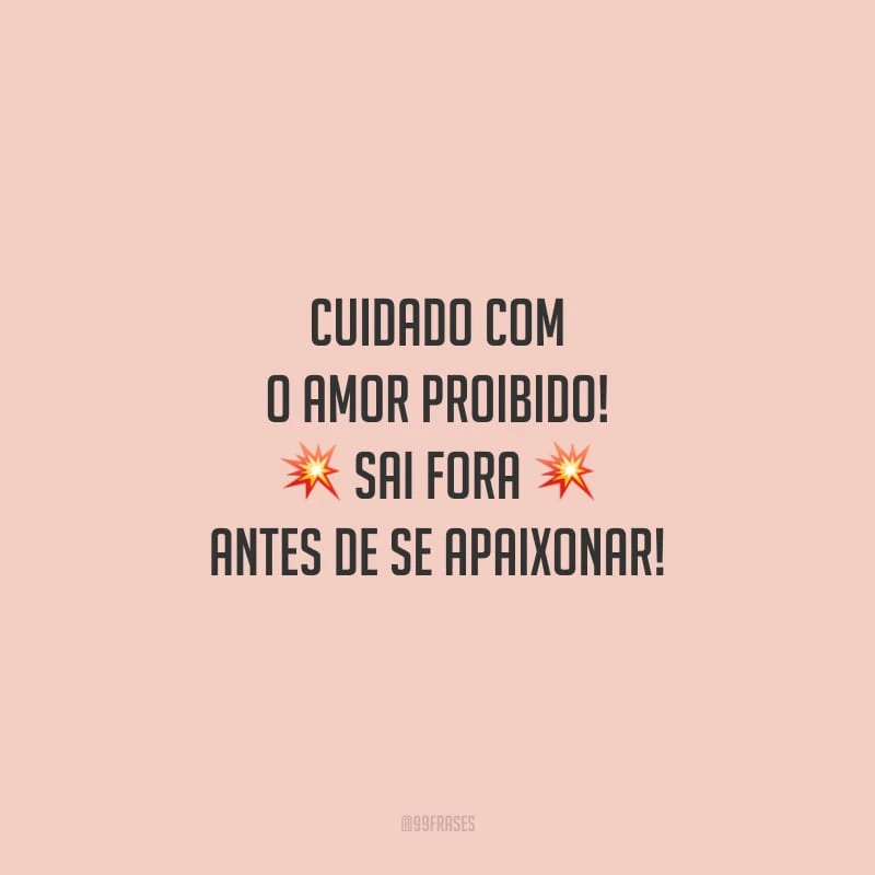 Cuidado com o amor proibido! Sai fora antes de se apaixonar!