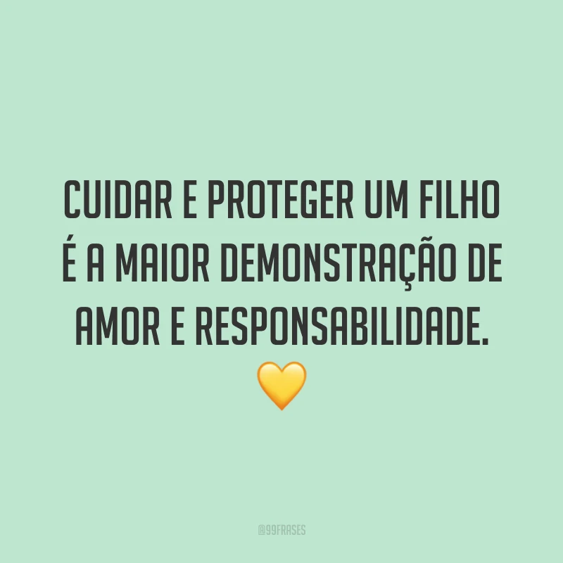 Cuidar e proteger um filho é a maior demonstração de amor e responsabilidade. 💛