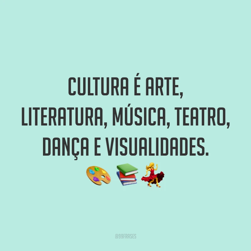 Cultura é arte, literatura, música, teatro, dança e visualidades. 🧑‍🎨 📚💃