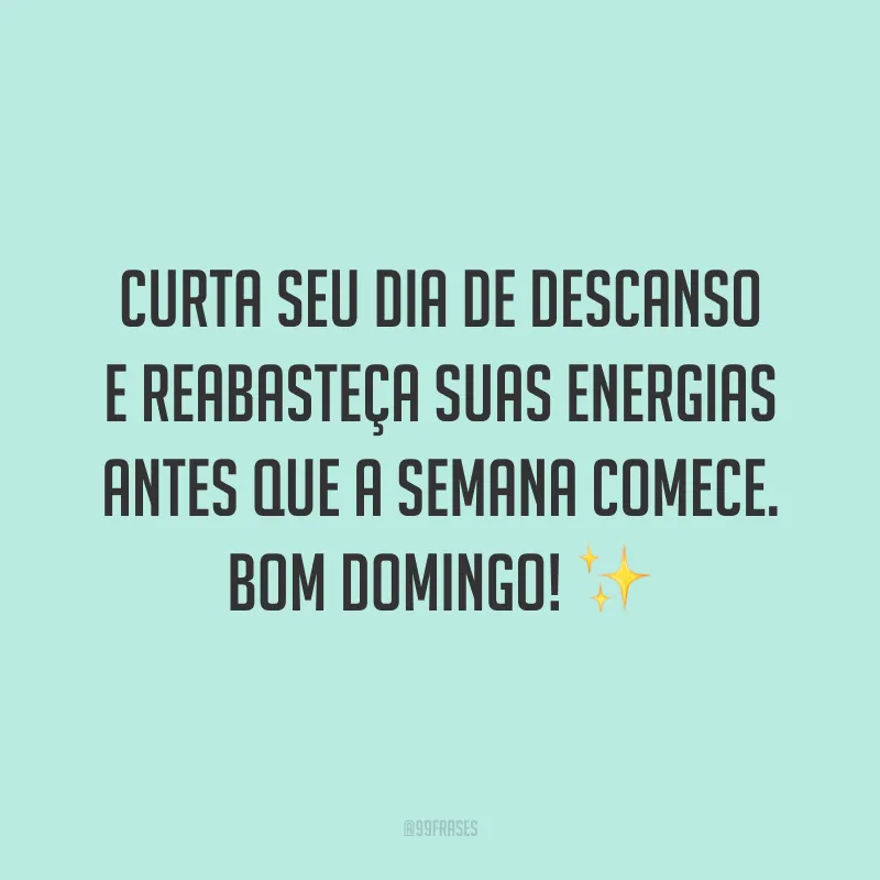 Curta seu dia de descanso e reabasteça suas energias antes que a semana comece. Bom domingo!