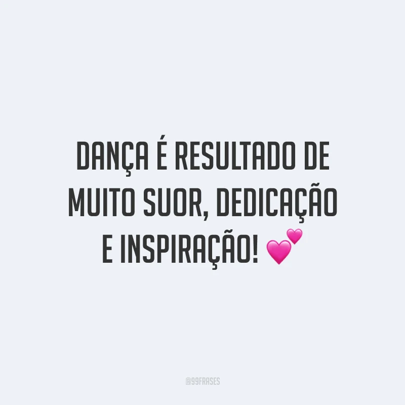 Dança é resultado de muito suor, dedicação e inspiração! 💕