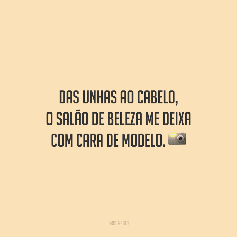 Das unhas ao cabelo, o salão de beleza me deixa com cara de modelo.