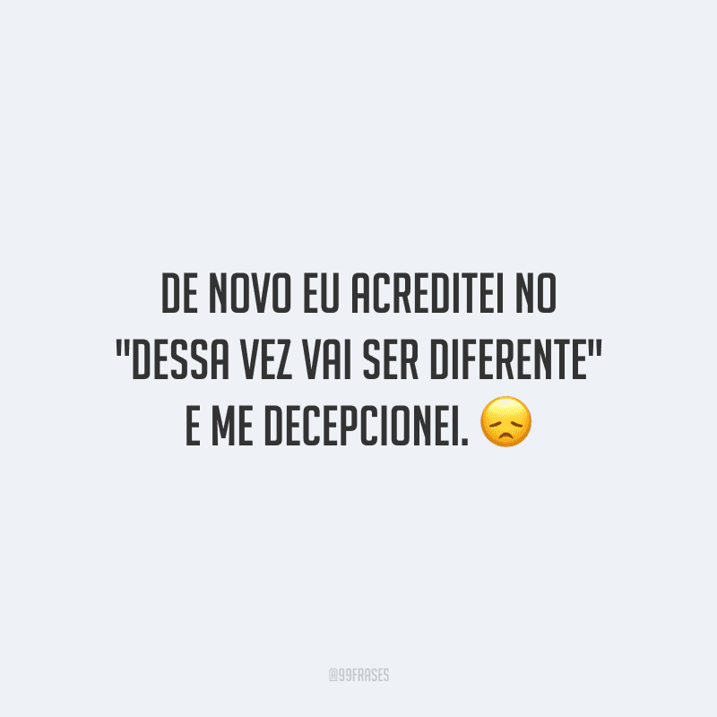 De novo eu acreditei no 