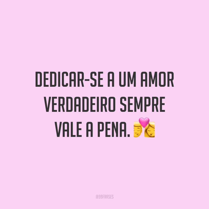 Dedicar-se a um amor verdadeiro sempre vale a pena. 💏