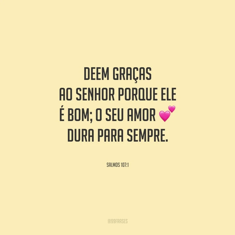 Deem graças ao Senhor porque ele é bom; o seu amor dura para sempre.
