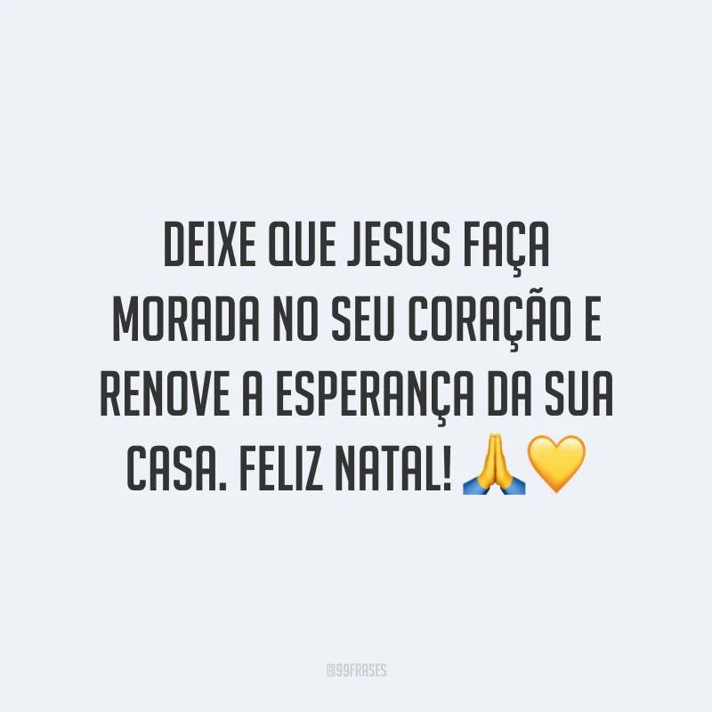 Deixe que Jesus faça morada no seu coração e renove a esperança da sua casa. Feliz Natal!