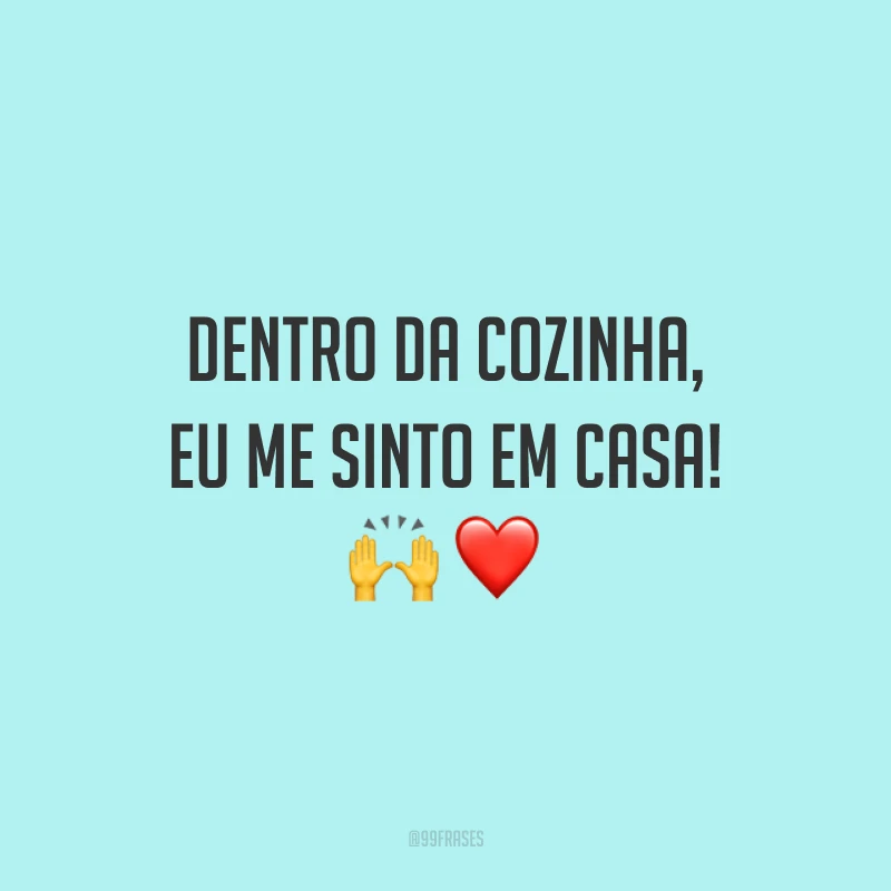 Dentro da cozinha, eu me sinto em casa! 🙌❤️
