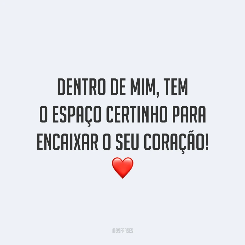 Dentro de mim, tem o espaço certinho para encaixar o seu coração! ❤️