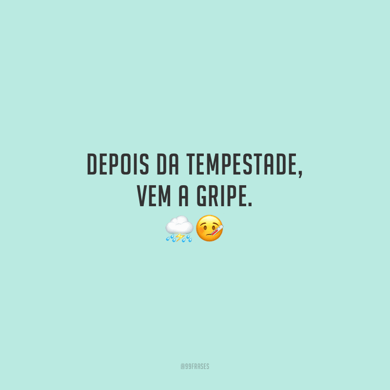 Depois da tempestade, vem a gripe.