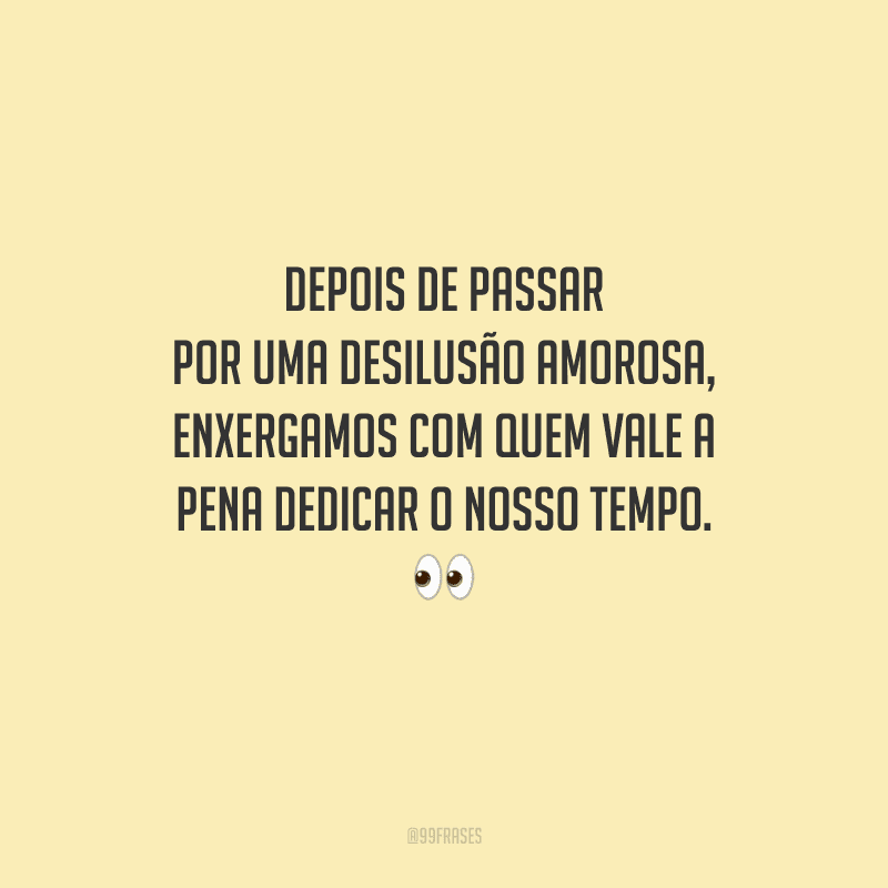 Depois das desilusões, passamos a escolher o amor com mais atenção e paciência. 