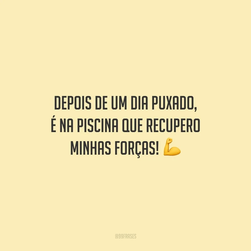 Depois de um dia puxado, é na piscina que recupero minhas forças!