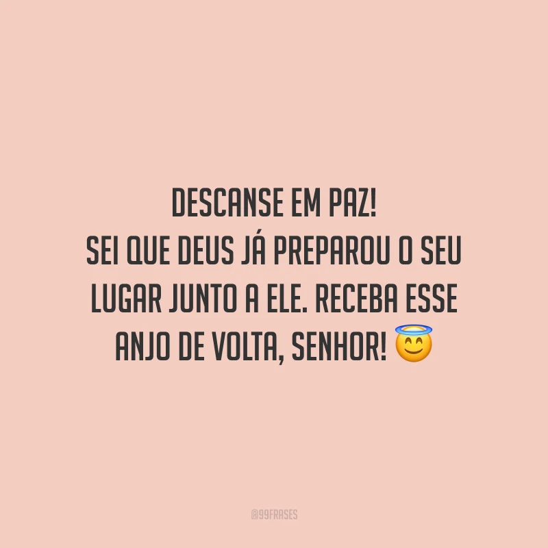 Descanse em paz! Sei que Deus já preparou o seu lugar junto a Ele. Receba esse anjo de volta, Senhor!