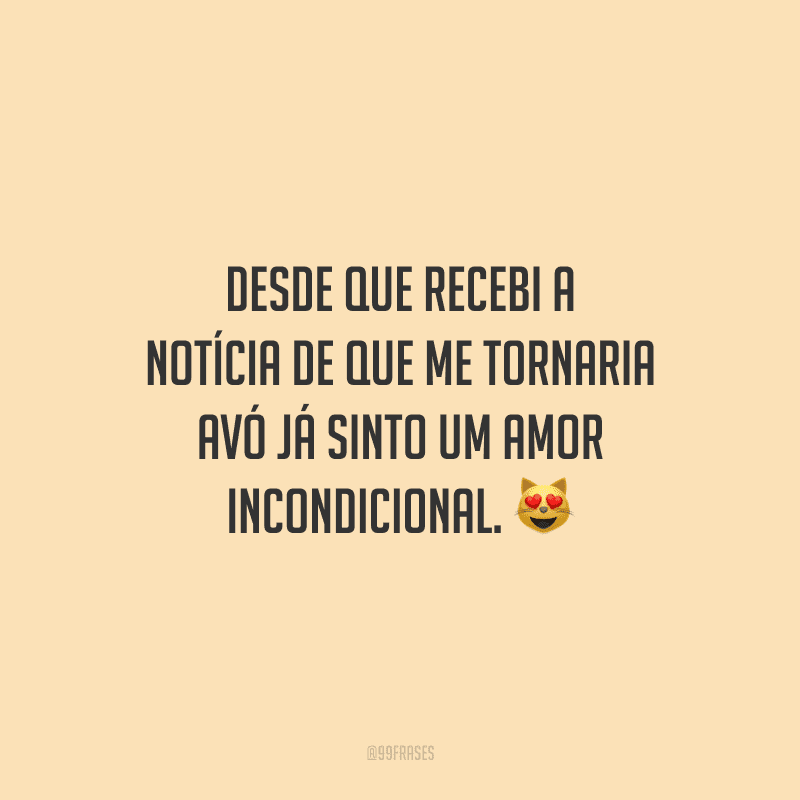 Desde que recebi a notícia de que me tornaria avó já sinto um amor incondicional. 