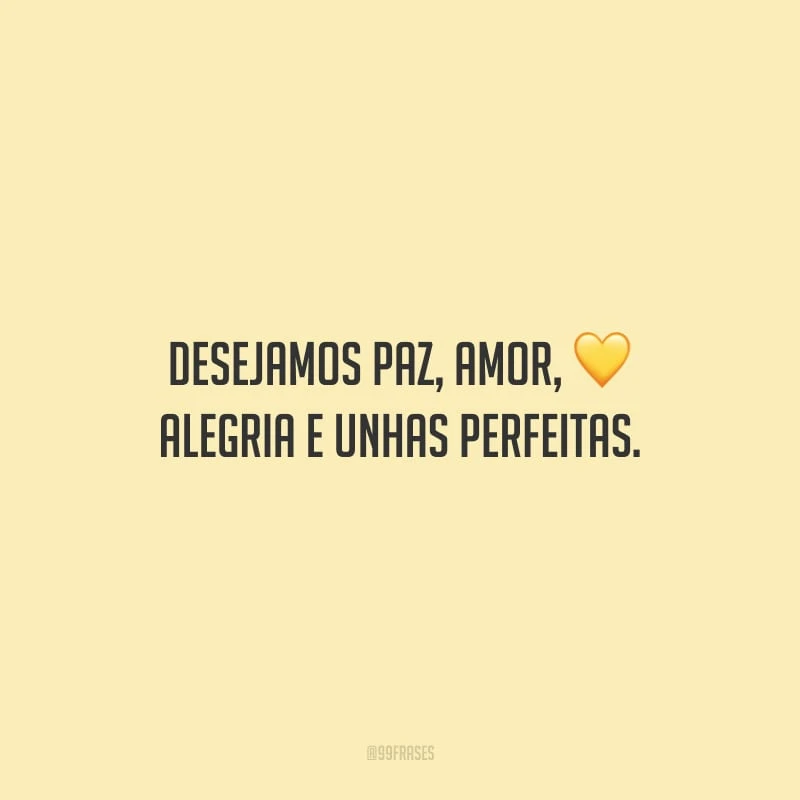 Desejamos paz, amor, alegria e unhas perfeitas.