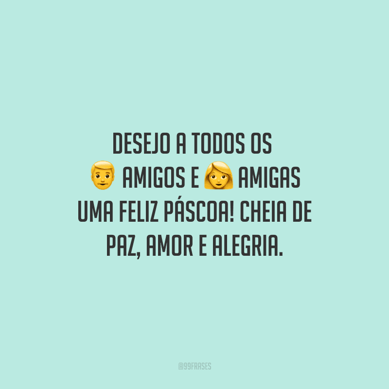 Desejo a todos os amigos e amigas uma Feliz Páscoa! Cheia de paz, amor e alegria.