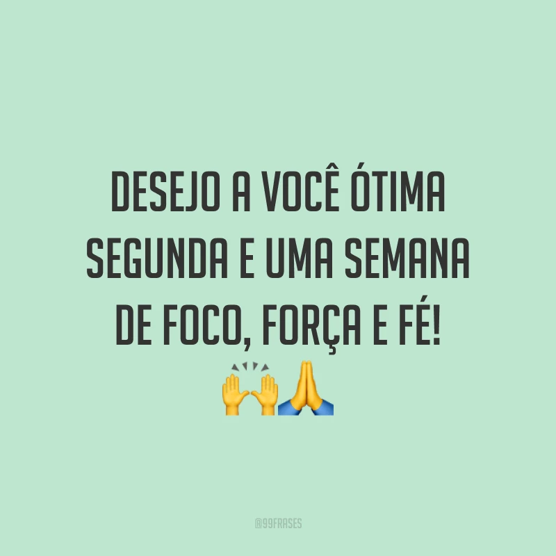 Desejo a você ótima segunda e uma semana de foco, força e fé! 🙌🙏