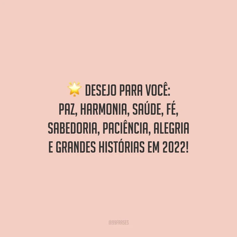 Desejo para você: paz, harmonia, saúde, fé, sabedoria, paciência, alegria e grandes histórias em 2022! 