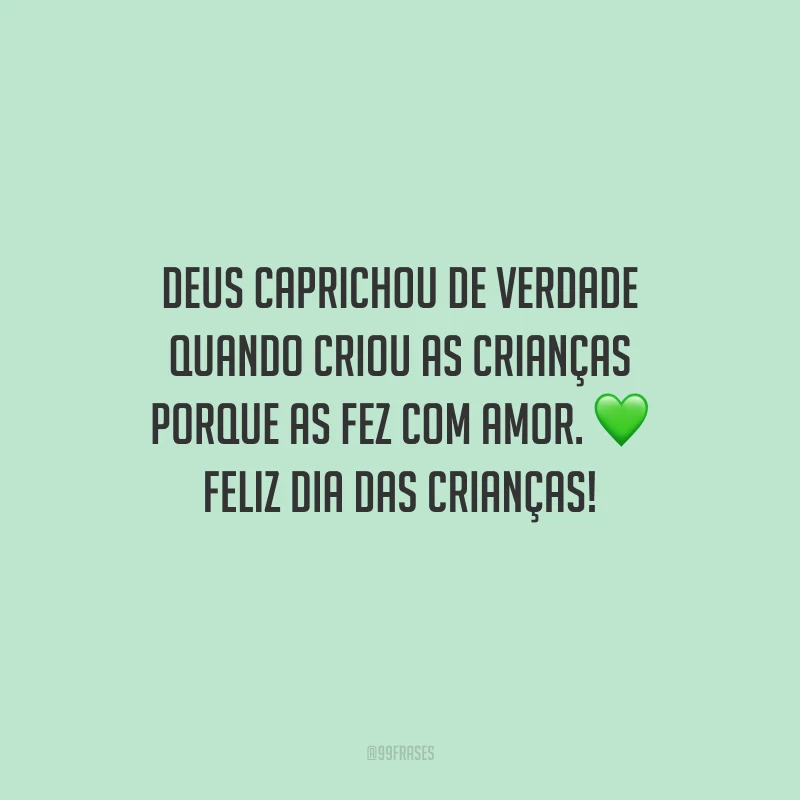 Deus caprichou de verdade quando criou as crianças porque as fez com amor. Feliz Dia das Crianças! 
