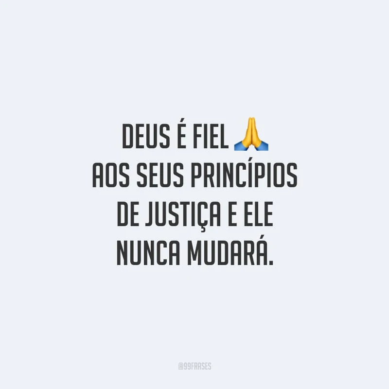 Deus é fiel aos seus princípios de justiça e Ele nunca mudará.